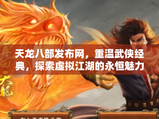 天龙八部发布网，重温武侠经典，探索虚拟江湖的永恒魅力