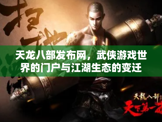 天龙八部发布网，武侠游戏世界的门户与江湖生态的变迁