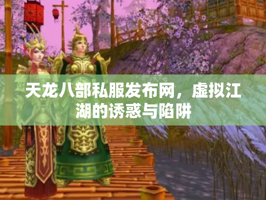 天龙八部私服发布网，虚拟江湖的诱惑与陷阱