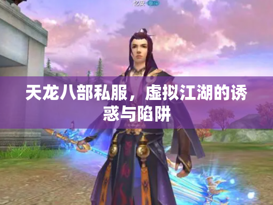 天龙八部私服，虚拟江湖的诱惑与陷阱