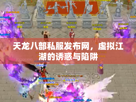 天龙八部私服发布网，虚拟江湖的诱惑与陷阱