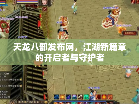 天龙八部发布网，江湖新篇章的开启者与守护者