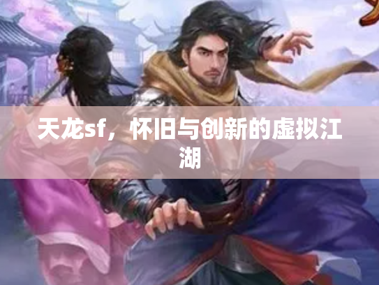 天龙sf，怀旧与创新的虚拟江湖