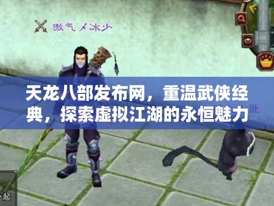 天龙八部发布网，重温武侠经典，探索虚拟江湖的永恒魅力