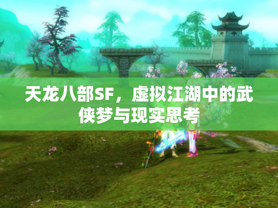 天龙八部SF，虚拟江湖中的武侠梦与现实思考