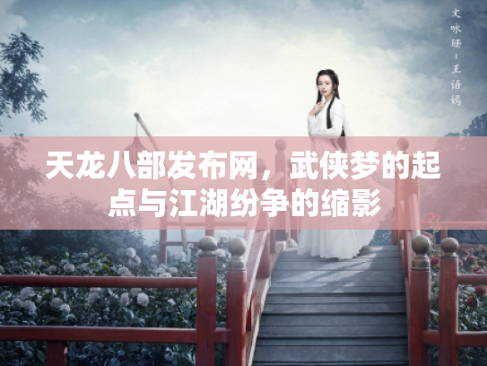 天龙八部发布网，武侠梦的起点与江湖纷争的缩影
