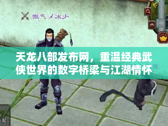天龙八部发布网，重温经典武侠世界的数字桥梁与江湖情怀