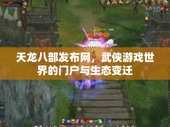 天龙八部发布网，武侠游戏世界的门户与生态变迁