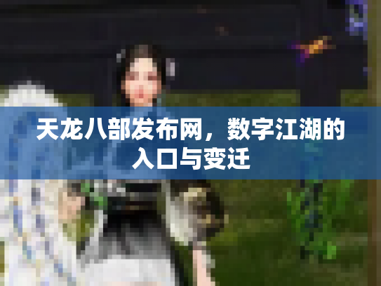 天龙八部发布网，数字江湖的入口与变迁