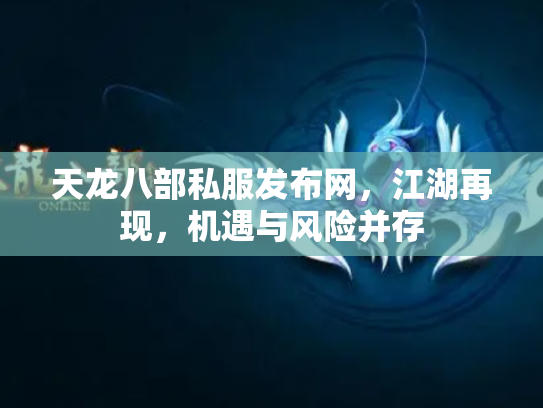 天龙八部私服发布网，江湖再现，机遇与风险并存