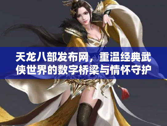天龙八部发布网，重温经典武侠世界的数字桥梁与情怀守护者