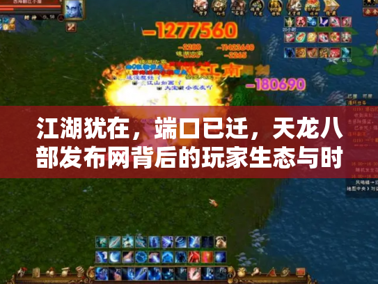 江湖犹在，端口已迁，天龙八部发布网背后的玩家生态与时代回响