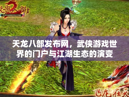 天龙八部发布网，武侠游戏世界的门户与江湖生态的演变