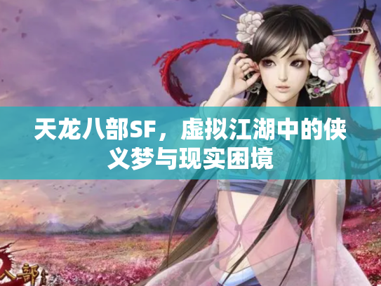 天龙八部SF，虚拟江湖中的侠义梦与现实困境