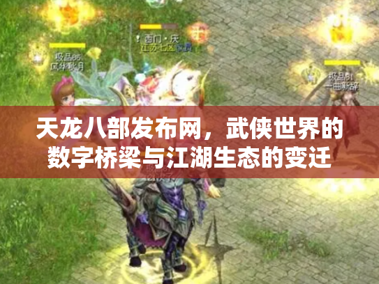 天龙八部发布网，武侠世界的数字桥梁与江湖生态的变迁