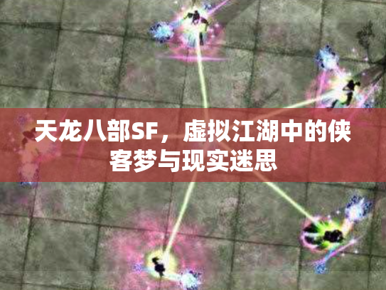 天龙八部SF，虚拟江湖中的侠客梦与现实迷思