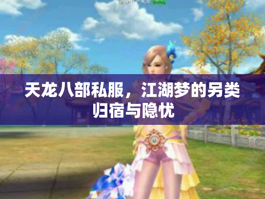 天龙八部私服,江湖梦的另类归宿与隐忧 天龙八部私服,江湖梦的另类归宿与隐忧