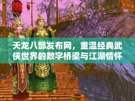 天龙八部发布网，重温经典武侠世界的数字桥梁与江湖情怀