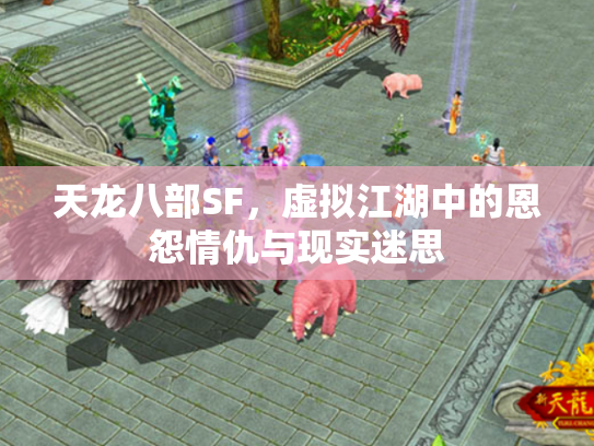 天龙八部SF，虚拟江湖中的恩怨情仇与现实迷思