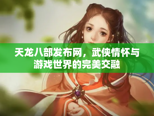天龙八部发布网，武侠情怀与游戏世界的完美交融