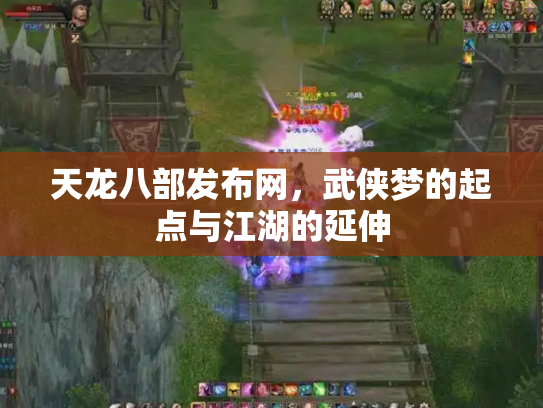 天龙八部发布网，武侠梦的起点与江湖的延伸