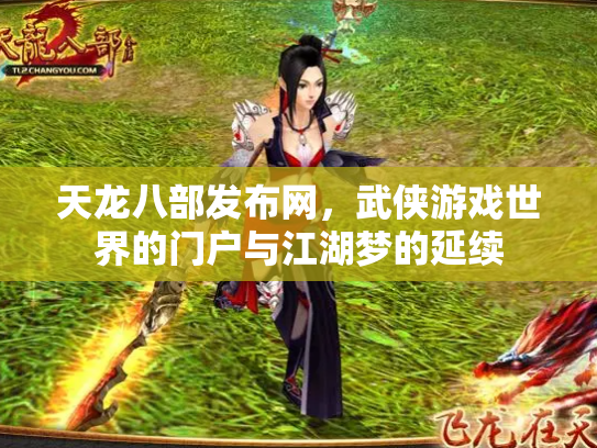 天龙八部发布网，武侠游戏世界的门户与江湖梦的延续