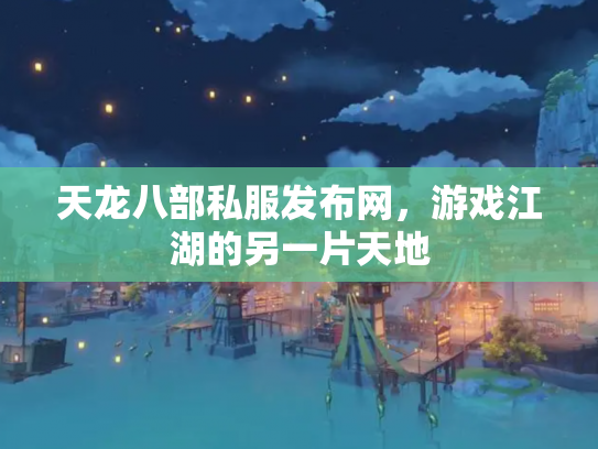 天龙八部私服发布网，游戏江湖的另一片天地