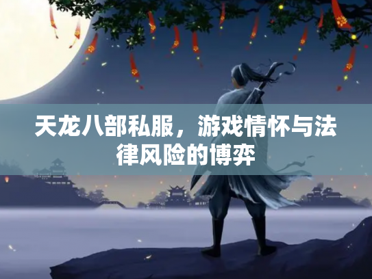 天龙八部私服，游戏情怀与法律风险的博弈