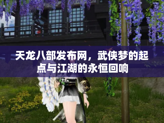 天龙八部发布网，武侠梦的起点与江湖的永恒回响