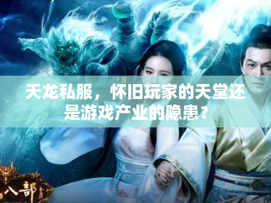 天龙私服，怀旧玩家的天堂还是游戏产业的隐患？
