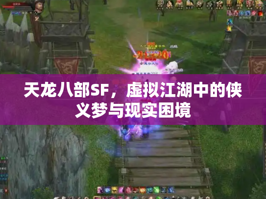 天龙八部SF，虚拟江湖中的侠义梦与现实困境