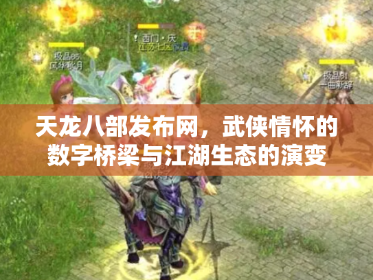 天龙八部发布网，武侠情怀的数字桥梁与江湖生态的演变