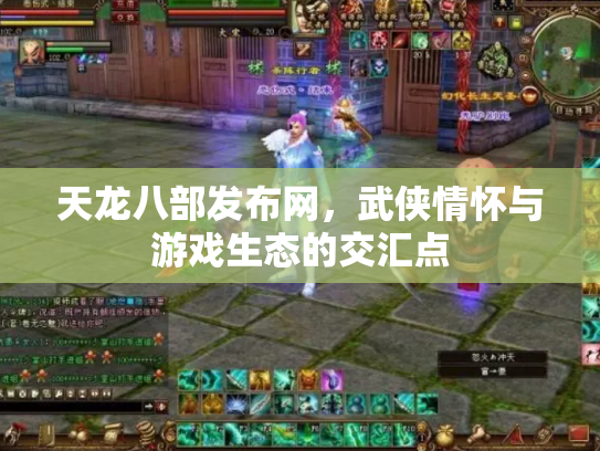 天龙八部发布网，武侠情怀与游戏生态的交汇点