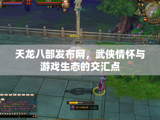 天龙八部发布网，武侠情怀与游戏生态的交汇点