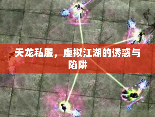 天龙私服，虚拟江湖的诱惑与陷阱