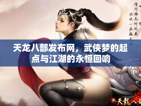 天龙八部发布网，武侠梦的起点与江湖的永恒回响