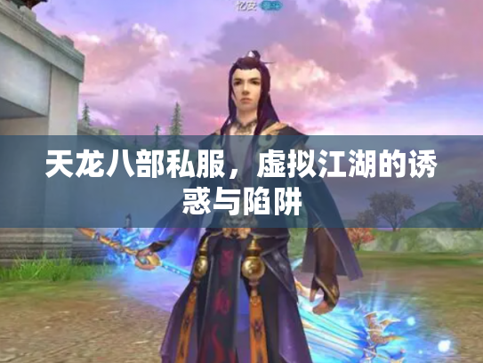 天龙八部私服，虚拟江湖的诱惑与陷阱