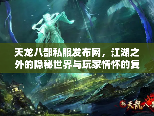 天龙八部私服发布网，江湖之外的隐秘世界与玩家情怀的复杂交织