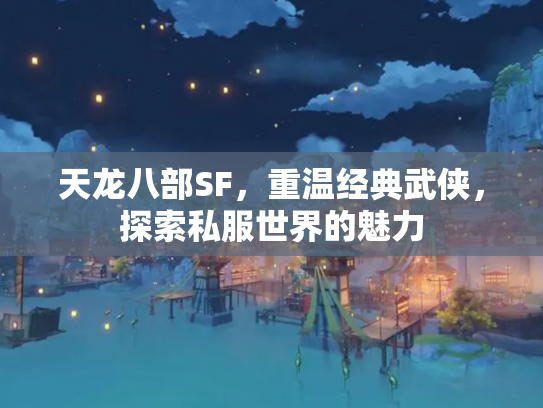 天龙八部SF，重温经典武侠，探索私服世界的魅力