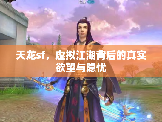 天龙sf，虚拟江湖背后的真实欲望与隐忧