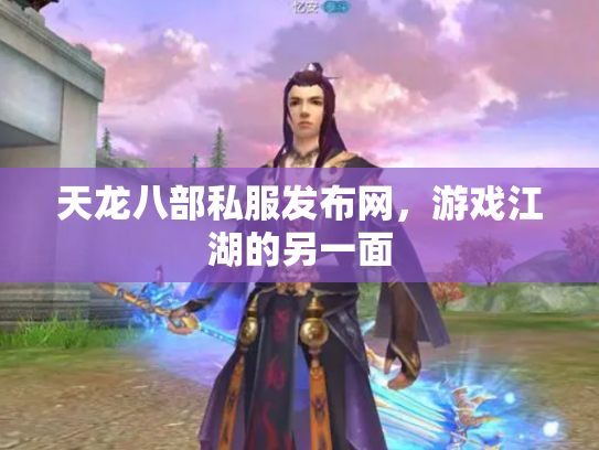 天龙八部私服发布网，游戏江湖的另一面