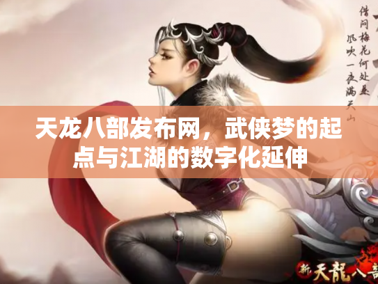 天龙八部发布网，武侠梦的起点与江湖的数字化延伸
