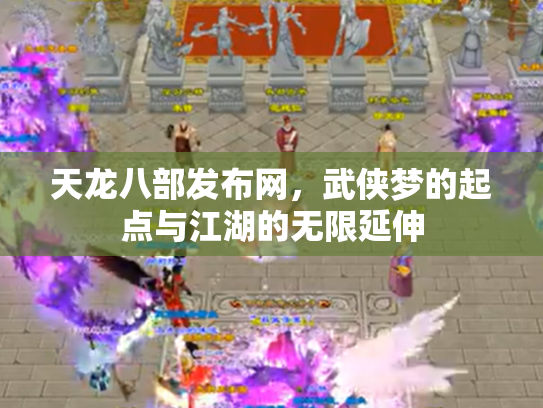 天龙八部发布网，武侠梦的起点与江湖的无限延伸