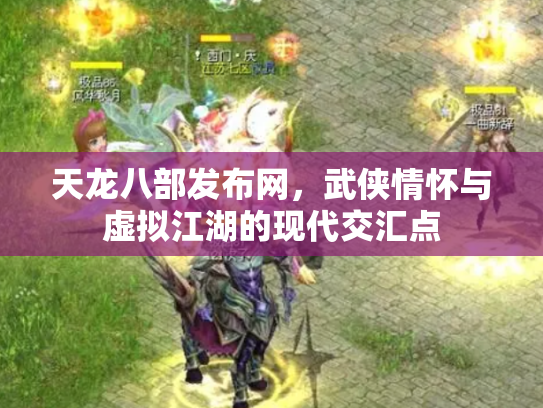 天龙八部发布网，武侠情怀与虚拟江湖的现代交汇点