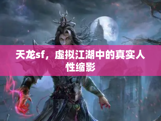 天龙sf，虚拟江湖中的真实人性缩影