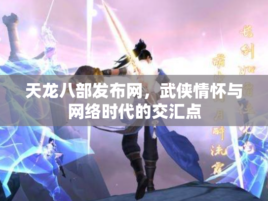 天龙八部发布网，武侠情怀与网络时代的交汇点