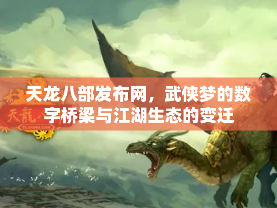 天龙八部发布网，武侠梦的数字桥梁与江湖生态的变迁
