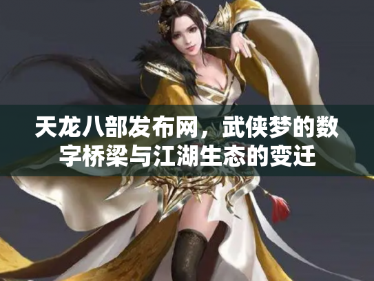 天龙八部发布网，武侠梦的数字桥梁与江湖生态的变迁