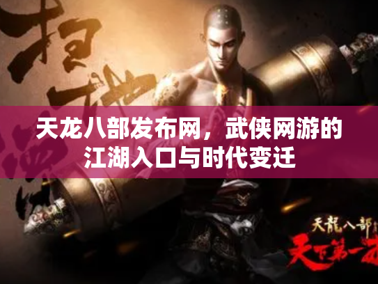 天龙八部发布网，武侠网游的江湖入口与时代变迁