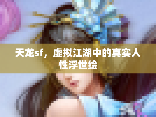 天龙sf，虚拟江湖中的真实人性浮世绘